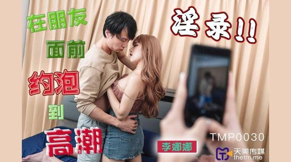 天美传媒 TMP0030 在朋友面前约炮到高潮 李娜娜